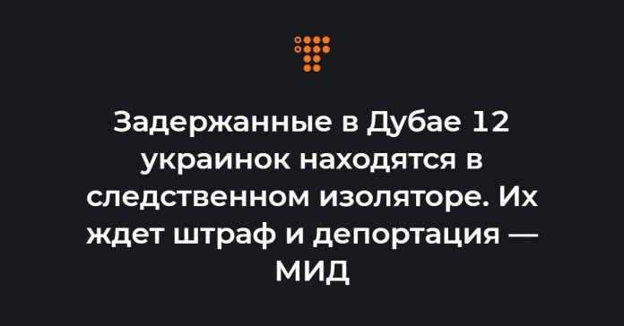 zaderzhannye-v-dubae-12-ukrainok-nahodyatsya-v-sledstvennom-izolyatore-mid